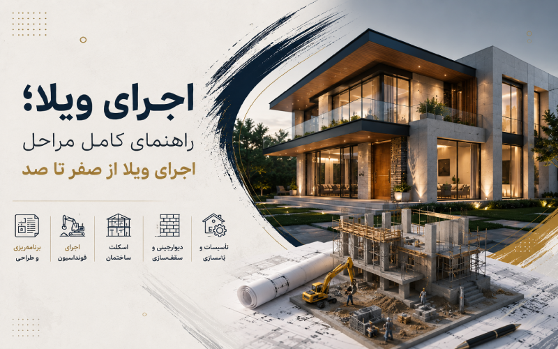 اجرای ویلا؛ راهنمای کامل مراحل اجرای ویلا از صفر تا صد
