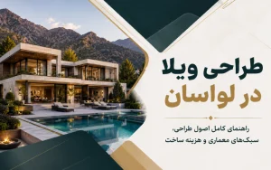 طراحی ویلا در لواسان؛ راهنمای کامل اصول طراحی، سبک‌های معماری و هزینه ساخت